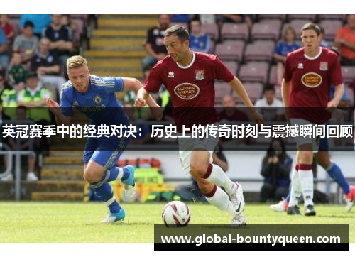 英冠赛季中的经典对决:历史上的传奇时刻与震撼瞬间回顾 英冠赛季中的经典对决:历史上的传奇时刻与震撼瞬间回顾