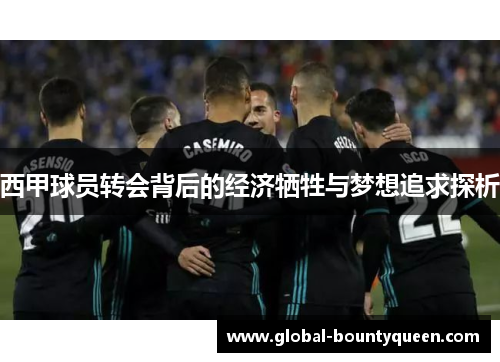 西甲球员转会背后的经济牺牲与梦想追求探析 西甲球员转会背后的经济牺牲与梦想追求探析