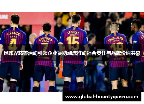 足球界慈善活动引领企业赞助潮流推动社会责任与品牌价值共赢 足球界慈善活动引领企业赞助潮流推动社会责任与品牌价值共赢