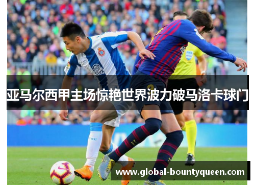 亚马尔西甲主场惊艳世界波力破马洛卡球门 亚马尔西甲主场惊艳世界波力破马洛卡球门