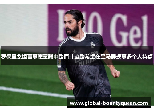 罗德里戈坦言更愿意踢中路而非边路希望在皇马展现更多个人特点