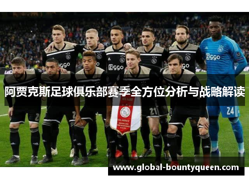 阿贾克斯足球俱乐部赛季全方位分析与战略解读